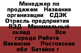 Менеджер по продажам › Название организации ­ СДЭК › Отрасль предприятия ­ ВЭД › Минимальный оклад ­ 15 000 - Все города Работа » Вакансии   . Ростовская обл.,Батайск г.